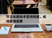 开云体育官网-芬兰长跑选手坚持到底，成功赢得奖牌